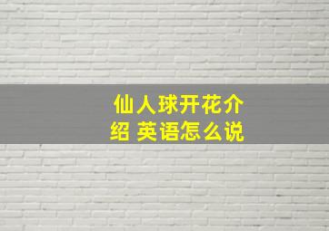 仙人球开花介绍 英语怎么说